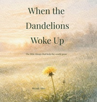Enlarge image Cover: When the Dandelions Woke Up - The little things that matter