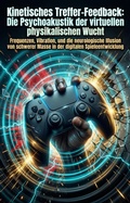 Cover: Kinetisches Treffer-Feedback: Die Psychoakustik der virtuellen physikalischen Wucht - epubli