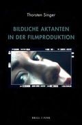 Cover: Bildliche Aktanten in der Filmproduktion - Brill Deutschland GmbH