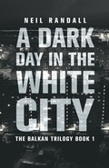 Cover: A Dark Day in the White City - The Balkan Trilogy