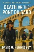 Cover: Death on the Pont Du Gard (Grace Whitmore Mystery, #56) - David G. Hennessey