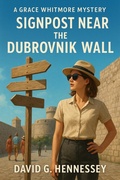 Cover: Signpost Near the Dubrovnik Wall (Grace Whitmore Mystery, #58) - David G. Hennessey