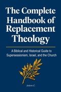 Cover: The Complete Handbook of Replacement Theology: A Biblical and Historical Guide to Supersessionism, Israel, and the Church - Anton C.