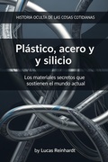 Cover: Pl&aacute;stico, acero y silicio - Los materiales secretos que sostienen el mundo actual (Historia Oculta de las Cosas Cotidianas) - Dev Audiobooks