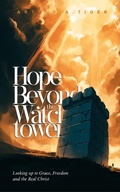 Cover: Hope Beyond the Watchtower: Looking up to Grace, Freedom and the Real Christ - His Story for Us