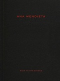 Cover: Ana Mendieta: Back to the Source - Goodman (Marian) Gallery,U.S.