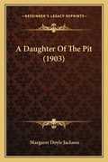 Cover: A Daughter Of The Pit (1903) - Kessinger Publishing