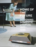 Cover: Home of the Future, 1925-1985: Designing Domestic Utopias - Distributed Art Publishers