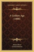 Cover: A Golden Age (1888) - Kessinger Publishing