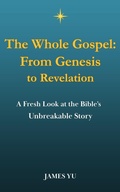 Cover: The Whole Gospel: From Genesis to Revelation (Gospel & Doctrine, #1) - Morning Star Awakening Center