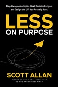 Cover: Less on Purpose: Stop Living on Autopilot, Beat Decision Fatigue, and Design the Life You Actually Want - Scott Allan Publishing