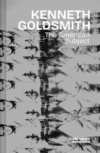 Enlarge image Cover: Kenneth Goldsmith: The American Subject - JBE BOOKS
