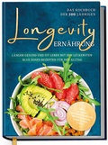 Cover: Longevity Ern&auml;hrung - Das Kochbuch der 100-J&auml;hrigen: L&auml;nger gesund und fit leben mit den leckersten Blue Zones Rezepten f&uuml;r den Alltag - inkl. 30-Tage-Ern&auml;hrungsplan, Brotrezepten, Getr&auml;nken uvm. - Edition Dreiblatt