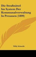 Cover: Die Strafmittel Im System Der Kommunalverwaltung in Preussen (1899) - Kessinger Publishing