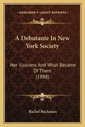 Cover: A Debutante In New York Society - Kessinger Publishing