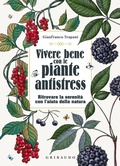 Cover: Vivere bene con le piante antistress. Ritrovare la serenit&agrave; con l'aiuto della natura - Salute e cibo;Gribaudo