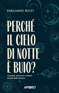 Cover: Perch&eacute; il cielo di notte &egrave; buio? Curiosit&agrave;, stranezze e misteri irrisolti dell'universo - Apogeo Saggi;Apogeo