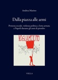 Cover: Dalla piazza alle armi. Protesta sociale, violenza politica e lotta armata a Napoli durante gli anni di piombo - I libri di Viella;Viella