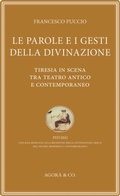 Cover: Le parole e i gesti della divinazione. Tiresia in scena tra teatro antico e contemporaneo - Psych&agrave;i;Agor&agrave; & Co. (Lugano)