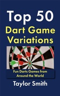 Cover: Top 50 Dart Game Variations: Fun Darts Games from Around the World - Taylor Smith
