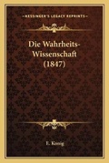 Cover: Die Wahrheits-Wissenschaft (1847) - Kessinger Publishing