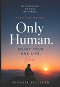 Cover: Only Human. Enjoy Your One Life Now. - Independently Published