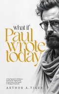 Cover: What If Paul Wrote Today: A Final Epistle for All Believers - His Story for Us