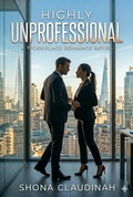 Cover: Highly Unprofessional, A Workplace Romance That Crossed Every Line - Shona Claudinah