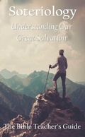 Cover: Soteriology: Understanding Our Great Salvation (The Bible Teacher's Guide, #25) - Gregory Brown