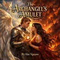 Cover: The Archangel's Amulet: A Romantasy of Holy Fire, Heavenly Hosts, and Hidden Desires - Hai Nguyen