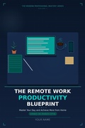 Cover: The Remote Work Productivity Blueprint: Master Your Day and Achieve More from Home, Expanded and Enhanced Edition - Yasen Taher