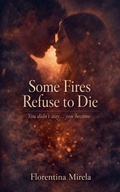 Cover: Some Fires Refuse to Die - Florentina Mirela