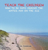 Enlarge image Cover: Teach the Children How to be Safe Around the Water and on the Ice - AUTHORHOUSE