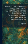 Cover: Indicators Their Use in Quantitative Analysis and in the Colorimetric Determination of Hydrogen-Ion Concentration - Creative Media Partners, LLC