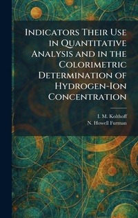 Enlarge image Cover: Indicators Their Use in Quantitative Analysis and in the Colorimetric Determination of Hydrogen-Ion Concentration - Creative Media Partners, LLC