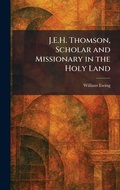 Cover: J.E.H. Thomson, Scholar and Missionary in the Holy Land - Creative Media Partners, LLC