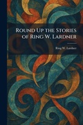 Cover: Round Up the Stories of Ring W. Lardner - Creative Media Partners, LLC