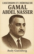 Cover: L'ascension et l'h&eacute;ritage de Gamal Abdel Nasser (World Revolutionary Leaders) - Eastern Editors