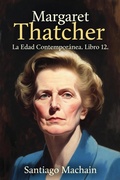 Cover: Margaret Thatcher (La Edad Contempor&aacute;nea, #12) - Santiago Machain