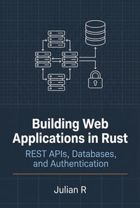 Enlarge image Cover: Building Web Applications in Rust: REST APIs, Databases, and Authentication (Rust Development for Real-World Applications) - Julian R