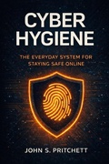 Cover: Cyber Hygiene: The Everyday System for Staying Safe Online - John Pritchett