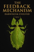 Cover: The Feedback Mechanism - Darwinism Evolved - The Feedback Mechanism - Darwinism Evolved