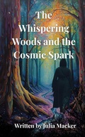 Cover: The Whispering Woods & The Cosmic Spark - Independently Published