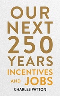 Cover: Our Next 250 Years: Incentives and Jobs - Charles Patton
