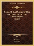 Cover: Geschichte Der Danziger Willkur Und Geschichte Der Stadt Deutsch Eylau (1905) - Kessinger Publishing
