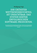 Cover: Ihr gr&ouml;&szlig;ter Wettbewerbsvorteil ist unsichtbar: Das System hinter erfolgreichen Software-Produkten. - BoD - Books on Demand