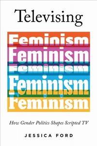 Enlarge image Cover: Televising Feminism - University of Illinois Press