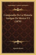 Cover: Compendio De La Historia Antigua De Mexico V1 (1878) - Kessinger Publishing