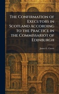 Cover: The Confirmation of Executors in Scotland According to the Practice in the Commissariot of Edinburgh - Tradd Street Press