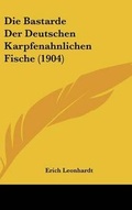 Cover: Die Bastarde Der Deutschen Karpfenahnlichen Fische (1904) - Kessinger Publishing